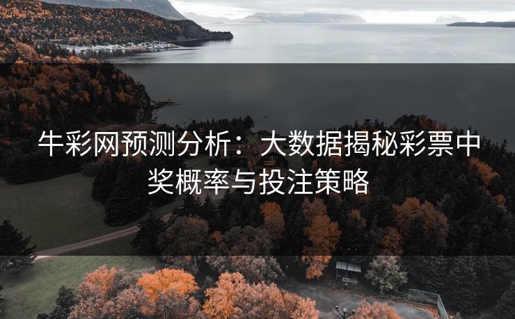 牛彩网预测分析：大数据揭秘彩票中奖概率与投注策略