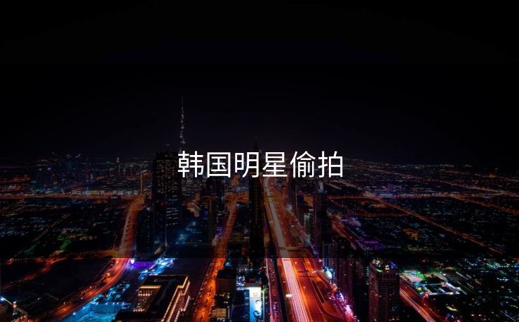 韩国明星偷拍